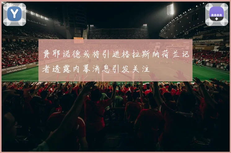 费耶诺德或将引进格拉斯纳荷兰记者透露内幕消息引发关注