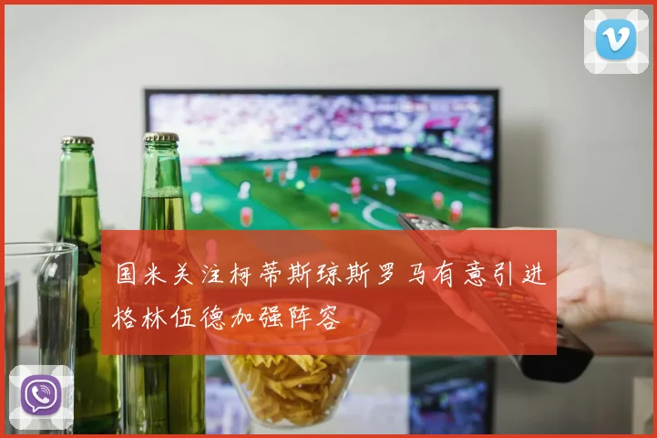 国米关注柯蒂斯琼斯罗马有意引进格林伍德加强阵容